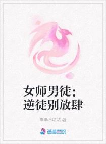 女师男徒：逆徒别放肆